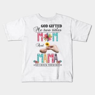 Vintage God Gifted Me Two Titles Mom And Mama Wildflower Hands Flower Happy Mothers Day Kids T-Shirt